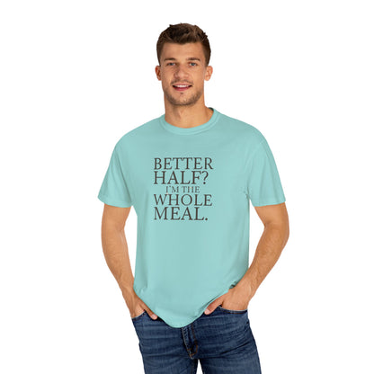Funny Quote T-Shirt - Better Half I'm the Whole Meal - Gift for Couples