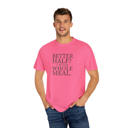 Funny Quote T-Shirt - Better Half I'm the Whole Meal - Gift for Couples