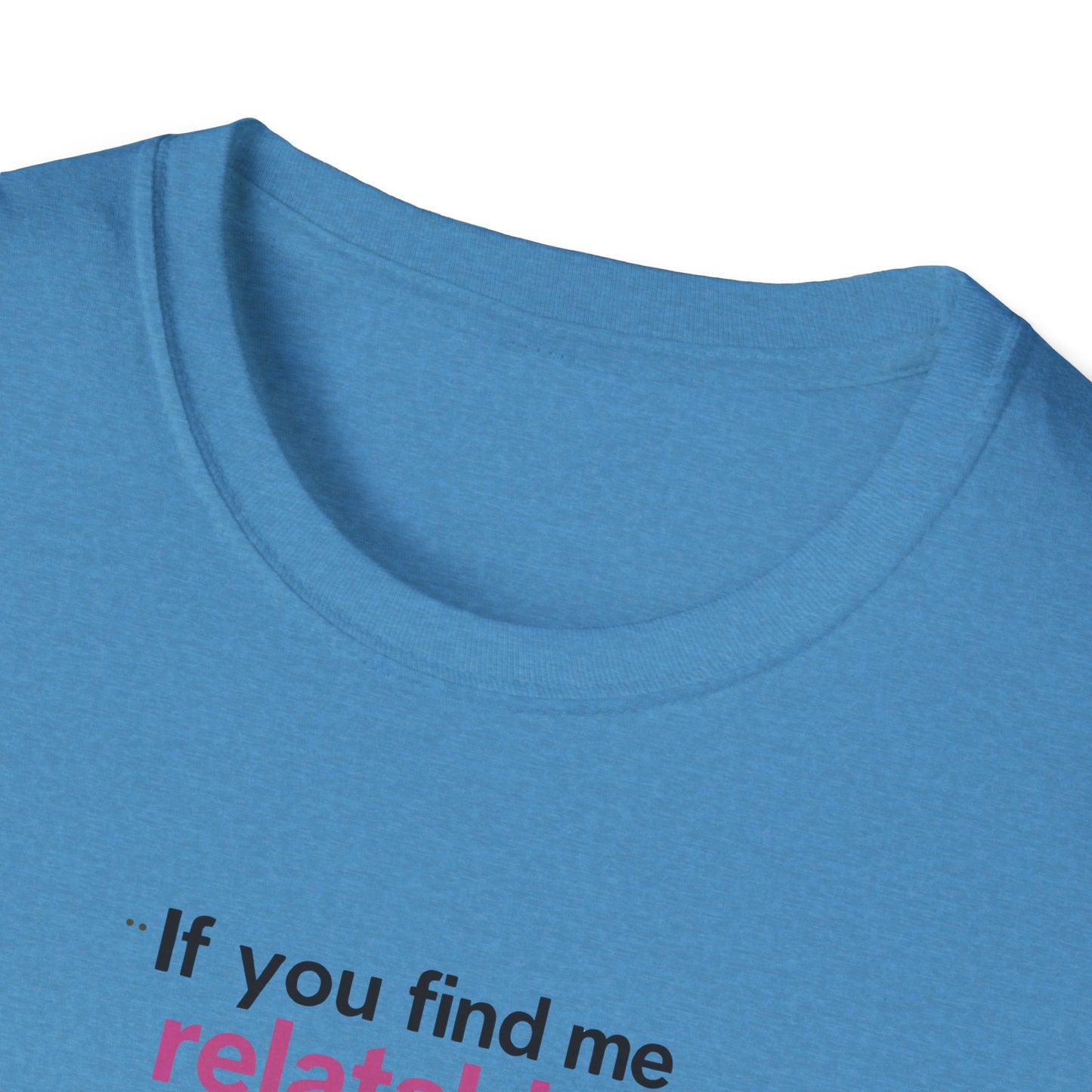 If you find me relatable, Seek Help Humor T-Shirt