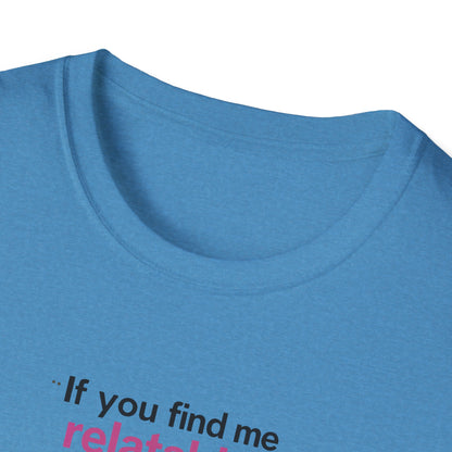 If you find me relatable, Seek Help Humor T-Shirt