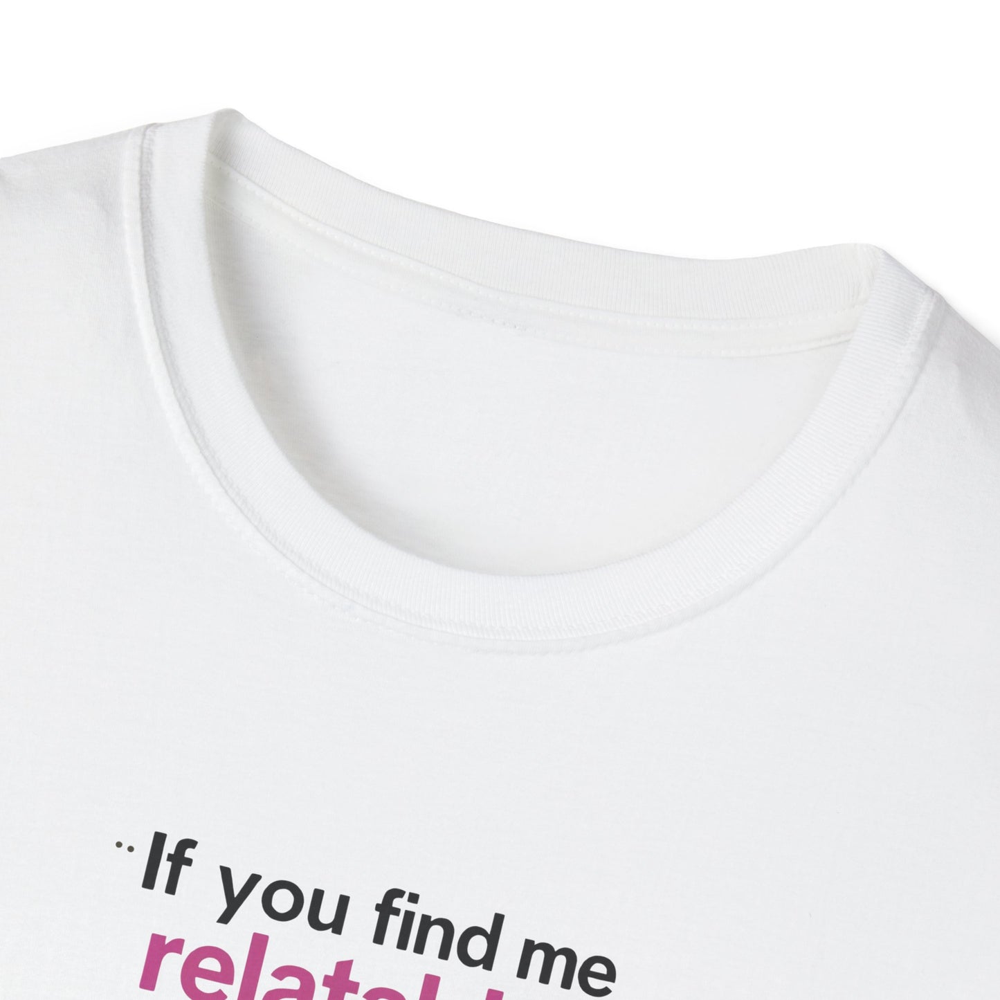 If you find me relatable, Seek Help Humor T-Shirt