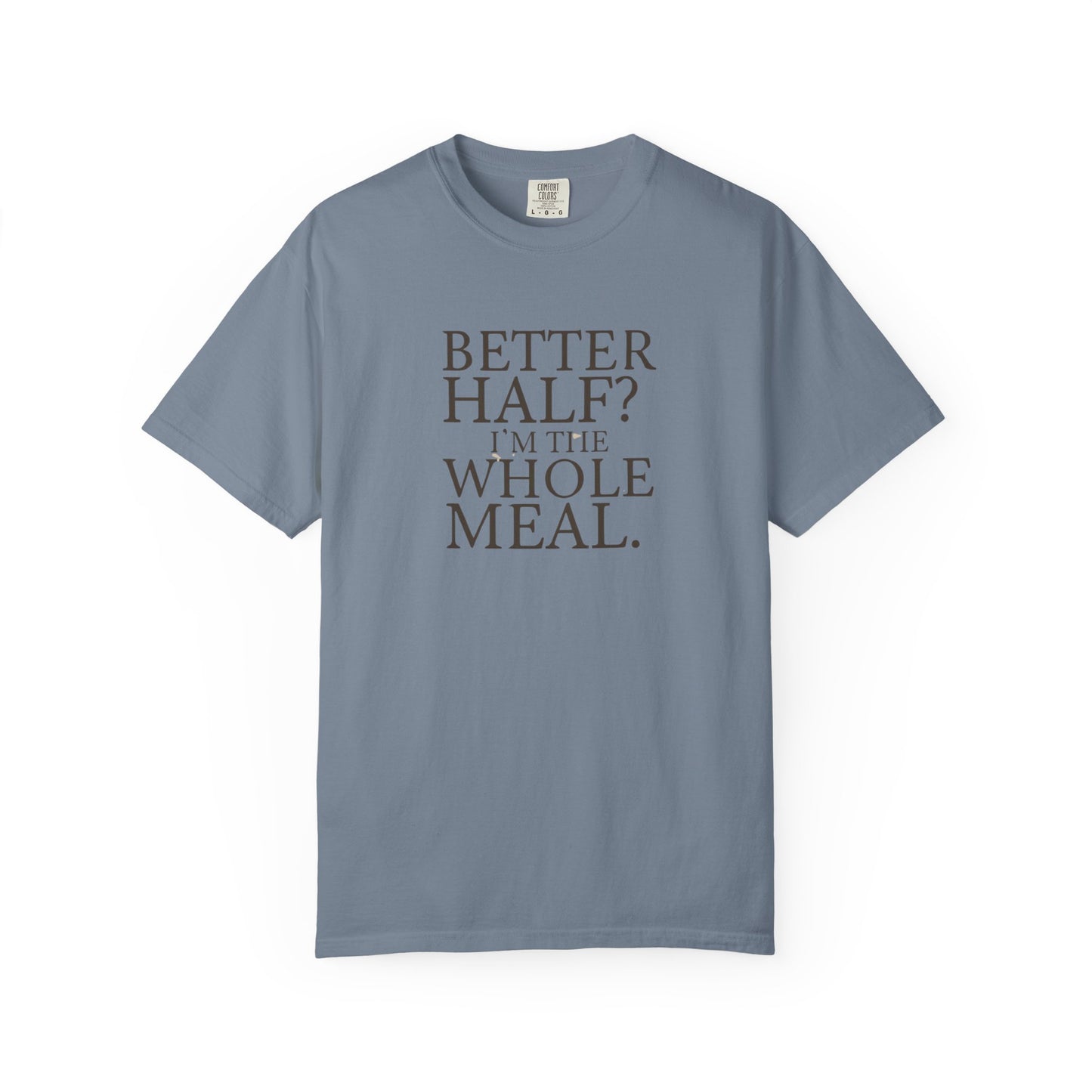 Funny Quote T-Shirt - Better Half I'm the Whole Meal - Gift for Couples