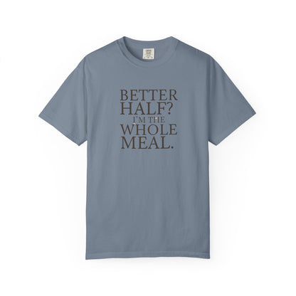 Funny Quote T-Shirt - Better Half I'm the Whole Meal - Gift for Couples