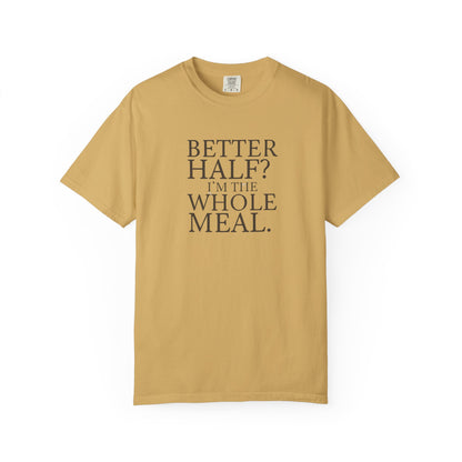 Funny Quote T-Shirt - Better Half I'm the Whole Meal - Gift for Couples