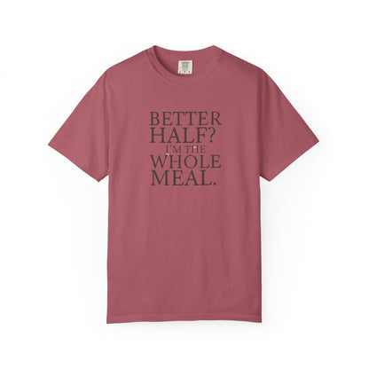 Funny Quote T-Shirt - Better Half I'm the Whole Meal - Gift for Couples