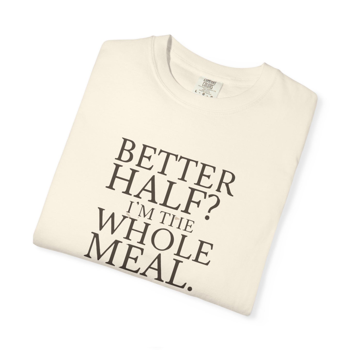 Funny Quote T-Shirt - Better Half I'm the Whole Meal - Gift for Couples