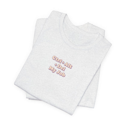 Ctrl + Alt+ Del my Job Funny & Sarcastic Office Tee