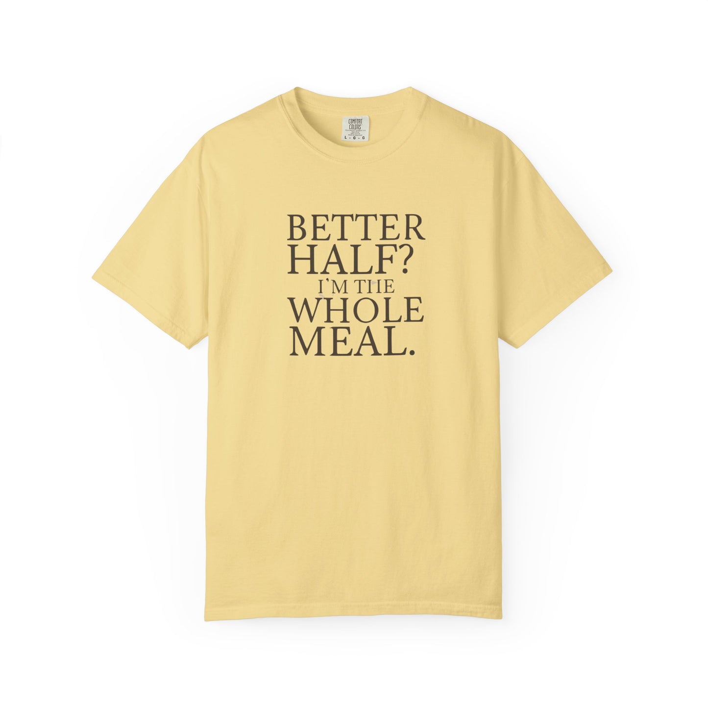 Funny Quote T-Shirt - Better Half I'm the Whole Meal - Gift for Couples