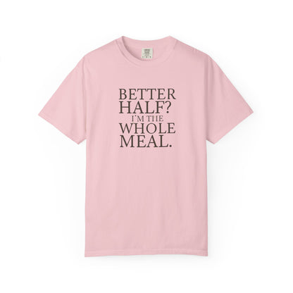 Funny Quote T-Shirt - Better Half I'm the Whole Meal - Gift for Couples