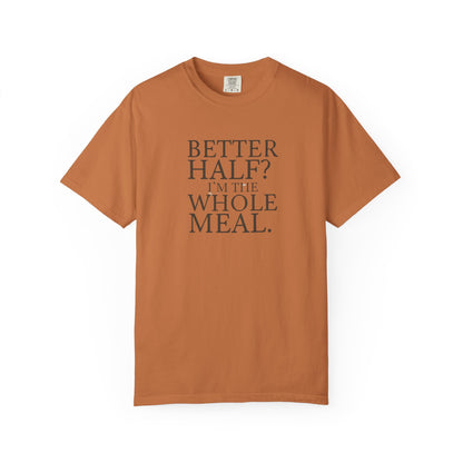 Funny Quote T-Shirt - Better Half I'm the Whole Meal - Gift for Couples