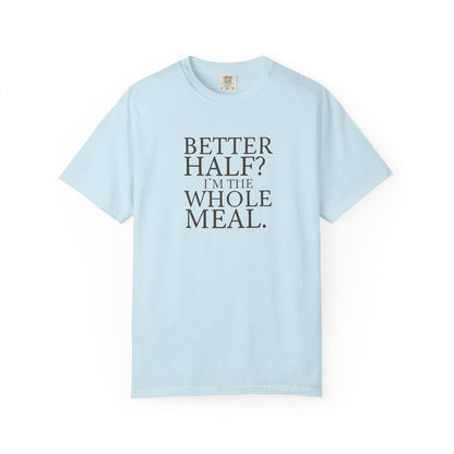 Funny Quote T-Shirt - Better Half I'm the Whole Meal - Gift for Couples