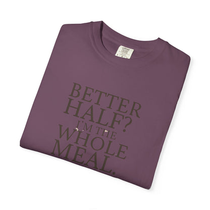 Funny Quote T-Shirt - Better Half I'm the Whole Meal - Gift for Couples