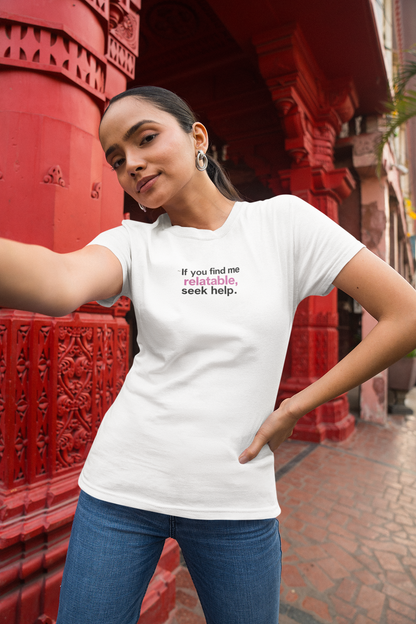 If you find me relatable, Seek Help Humor T-Shirt