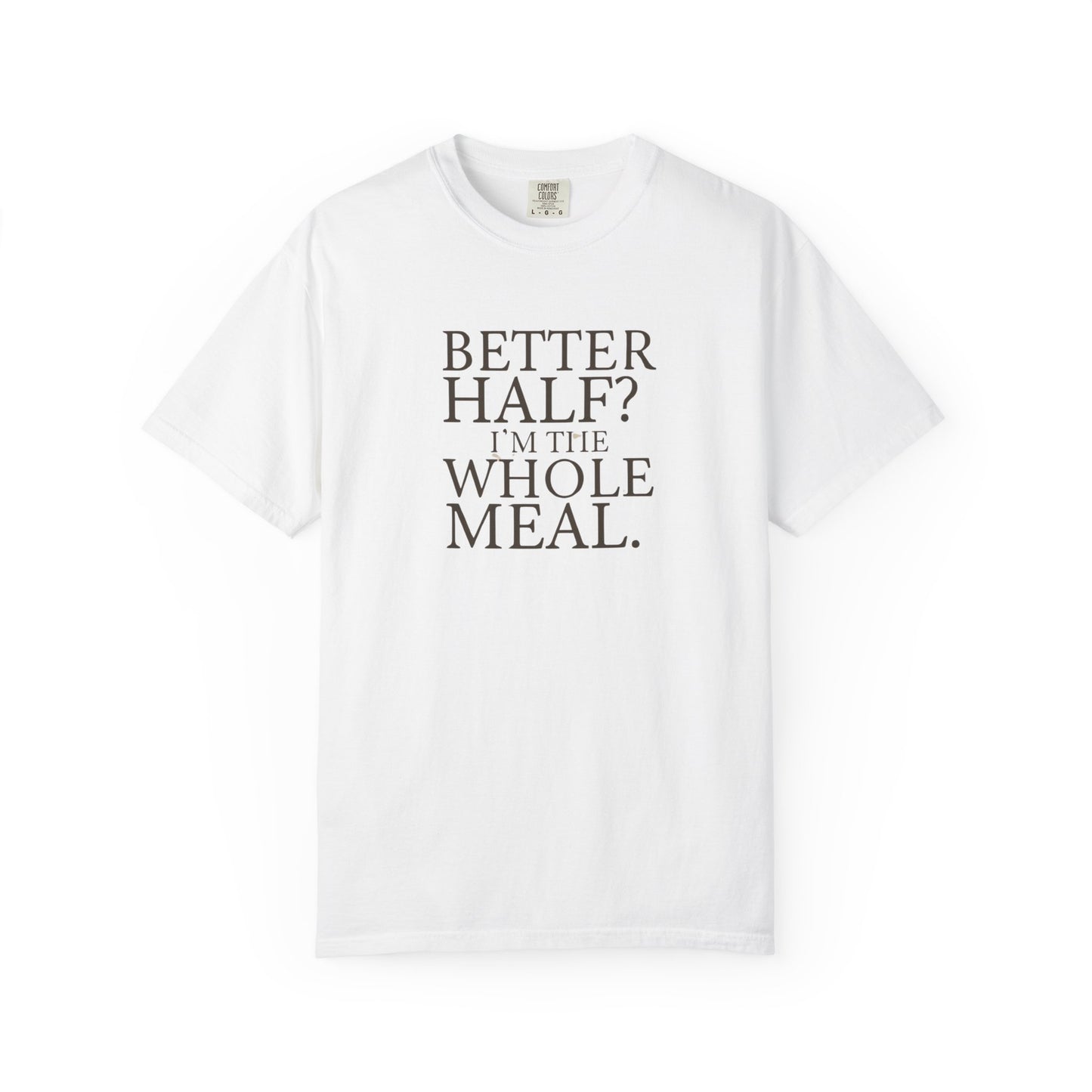 Funny Quote T-Shirt - Better Half I'm the Whole Meal - Gift for Couples
