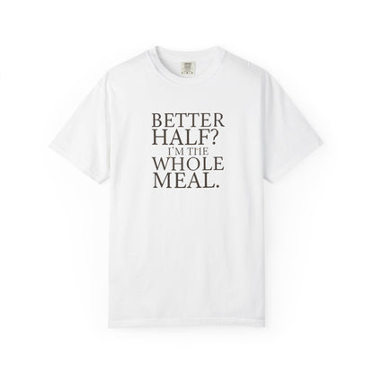 Funny Quote T-Shirt - Better Half I'm the Whole Meal - Gift for Couples
