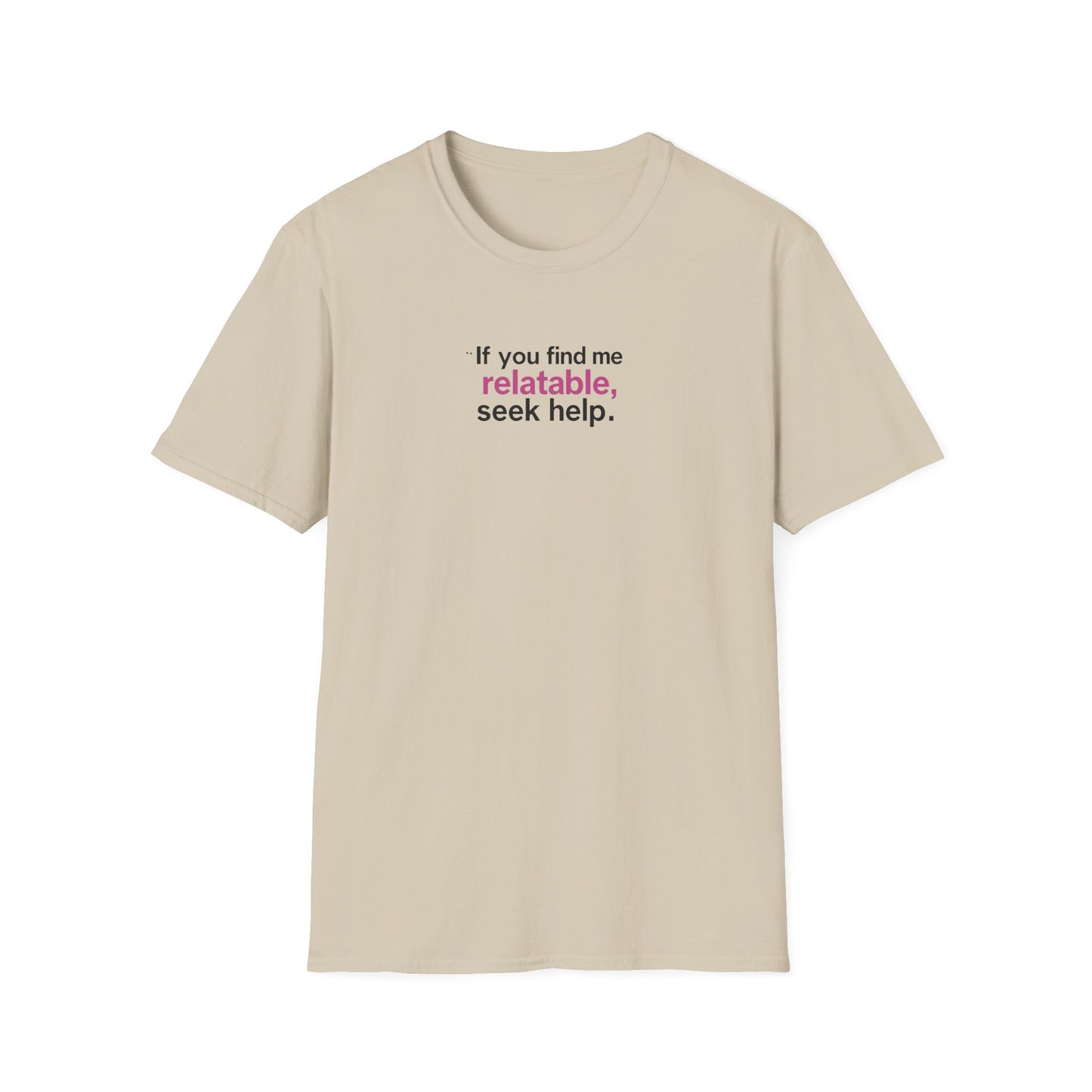 If you find me relatable, Seek Help Humor T-Shirt