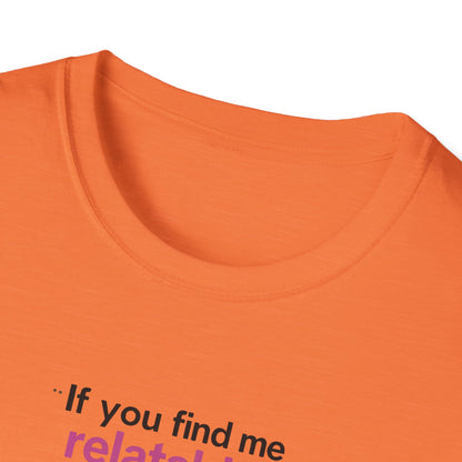If you find me relatable, Seek Help Humor T-Shirt