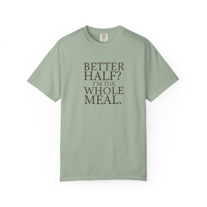 Funny Quote T-Shirt - Better Half I'm the Whole Meal - Gift for Couples