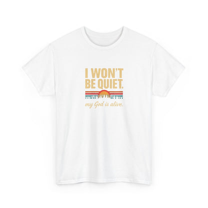 I wont be quiet, my God is alive Christian & Inspirational T-shirt