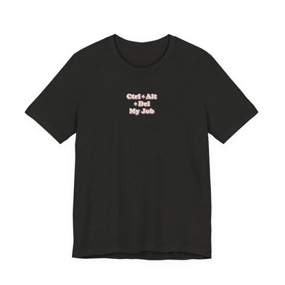 Ctrl + Alt+ Del my Job Funny & Sarcastic Office Tee
