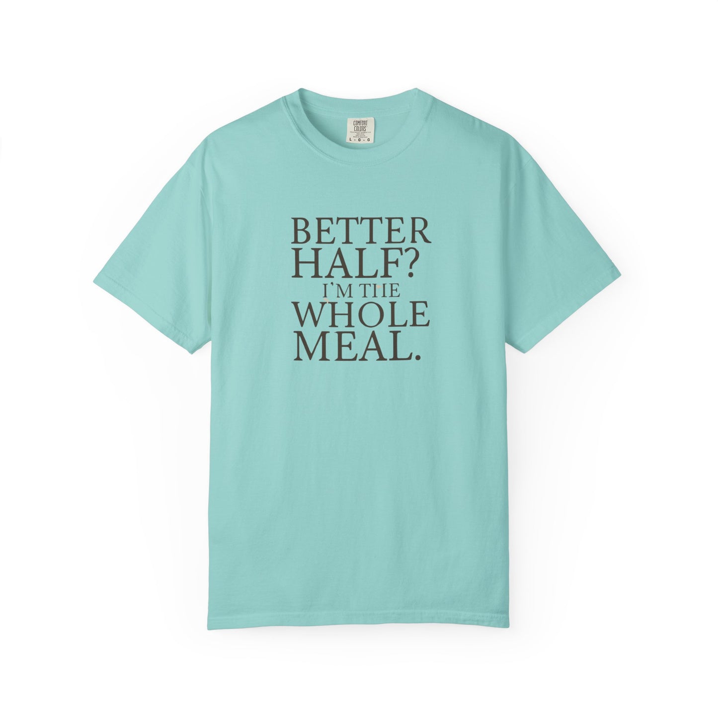 Funny Quote T-Shirt - Better Half I'm the Whole Meal - Gift for Couples