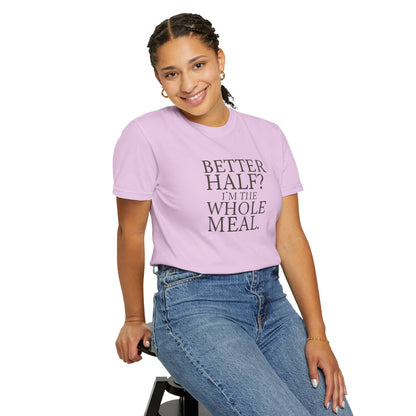 Funny Quote T-Shirt - Better Half I'm the Whole Meal - Gift for Couples