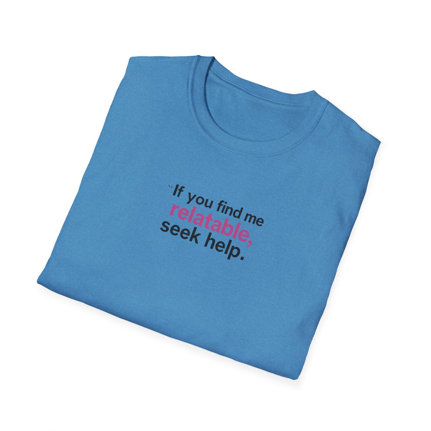 If you find me relatable, Seek Help Humor T-Shirt
