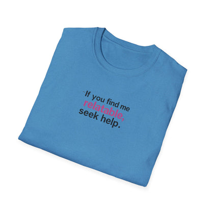If you find me relatable, Seek Help Humor T-Shirt