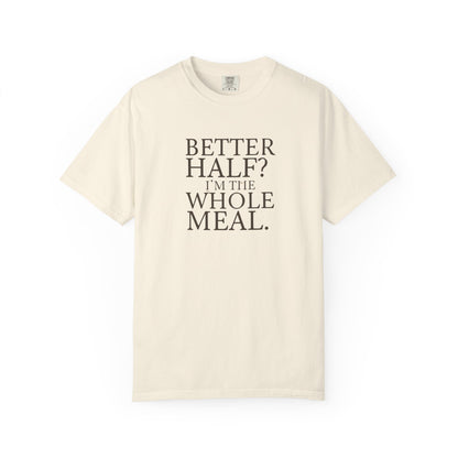 Funny Quote T-Shirt - Better Half I'm the Whole Meal - Gift for Couples