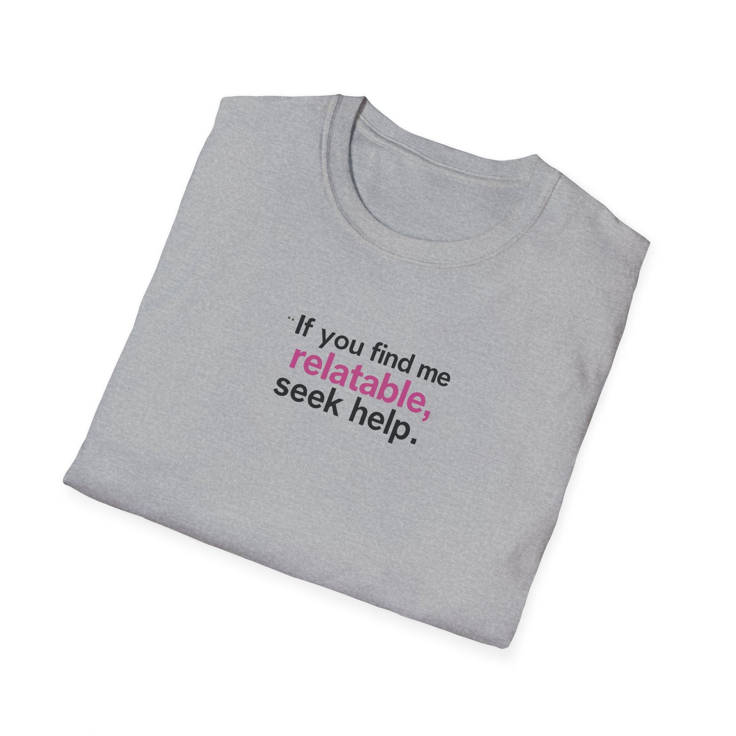 If you find me relatable, Seek Help Humor T-Shirt
