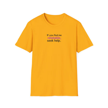 If you find me relatable, Seek Help Humor T-Shirt