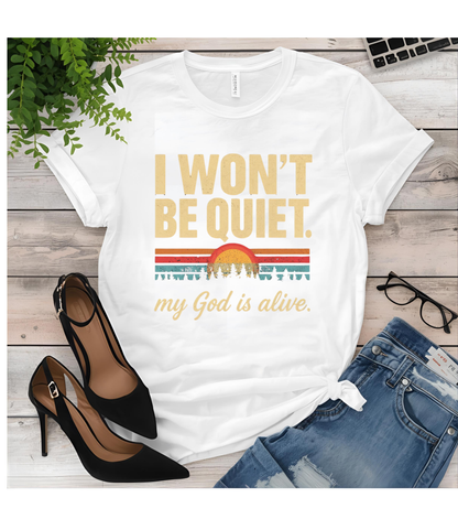 I wont be quiet, my God is alive Christian & Inspirational T-shirt
